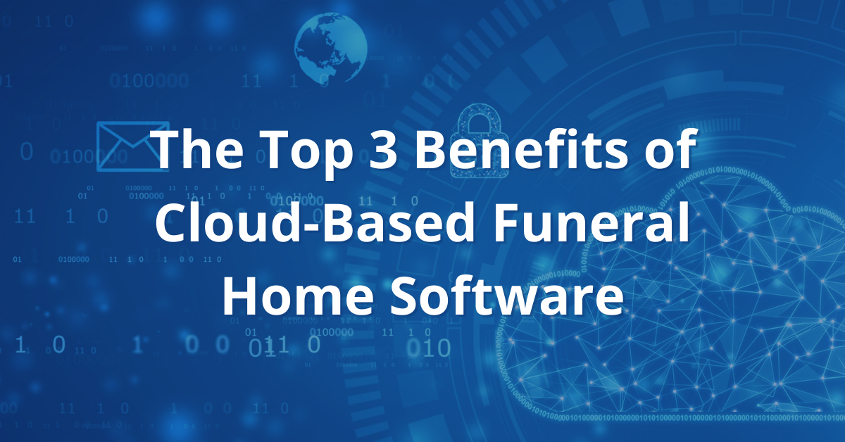 The Top 3 Benefits of Cloud-Based Funeral Home Software