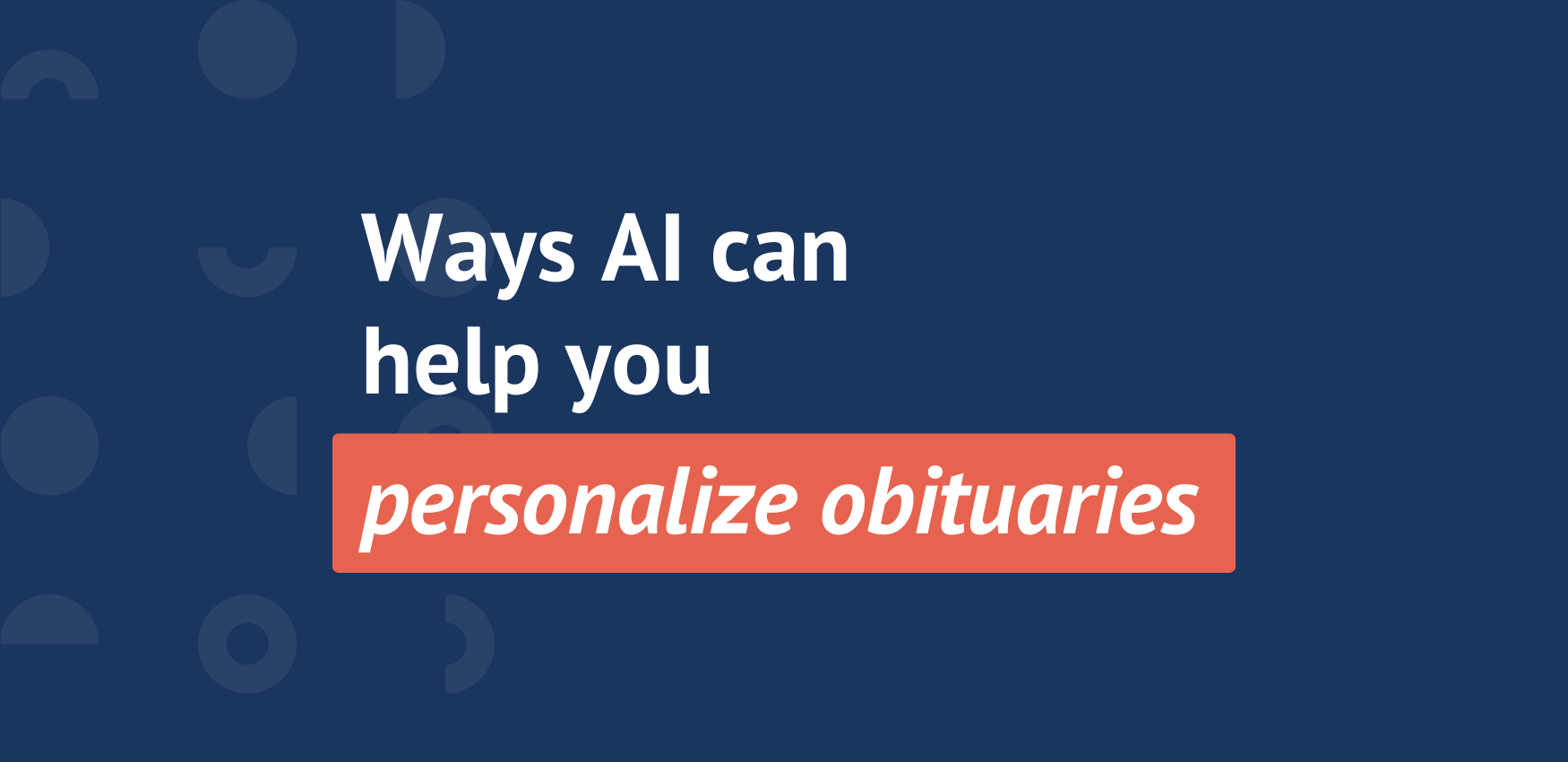 5 Ways AI Can Help You Personalize Obituaries for Families