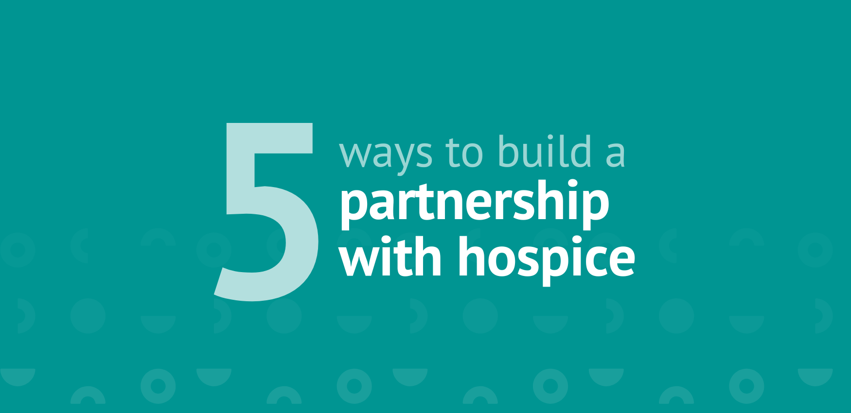 5 ways to build a strong partnership with hospice