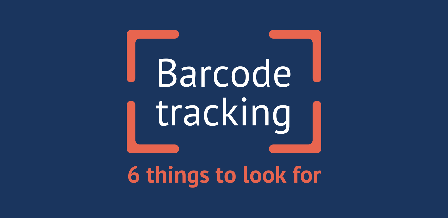 6 Things to Look for in a Barcode Tracking Tool