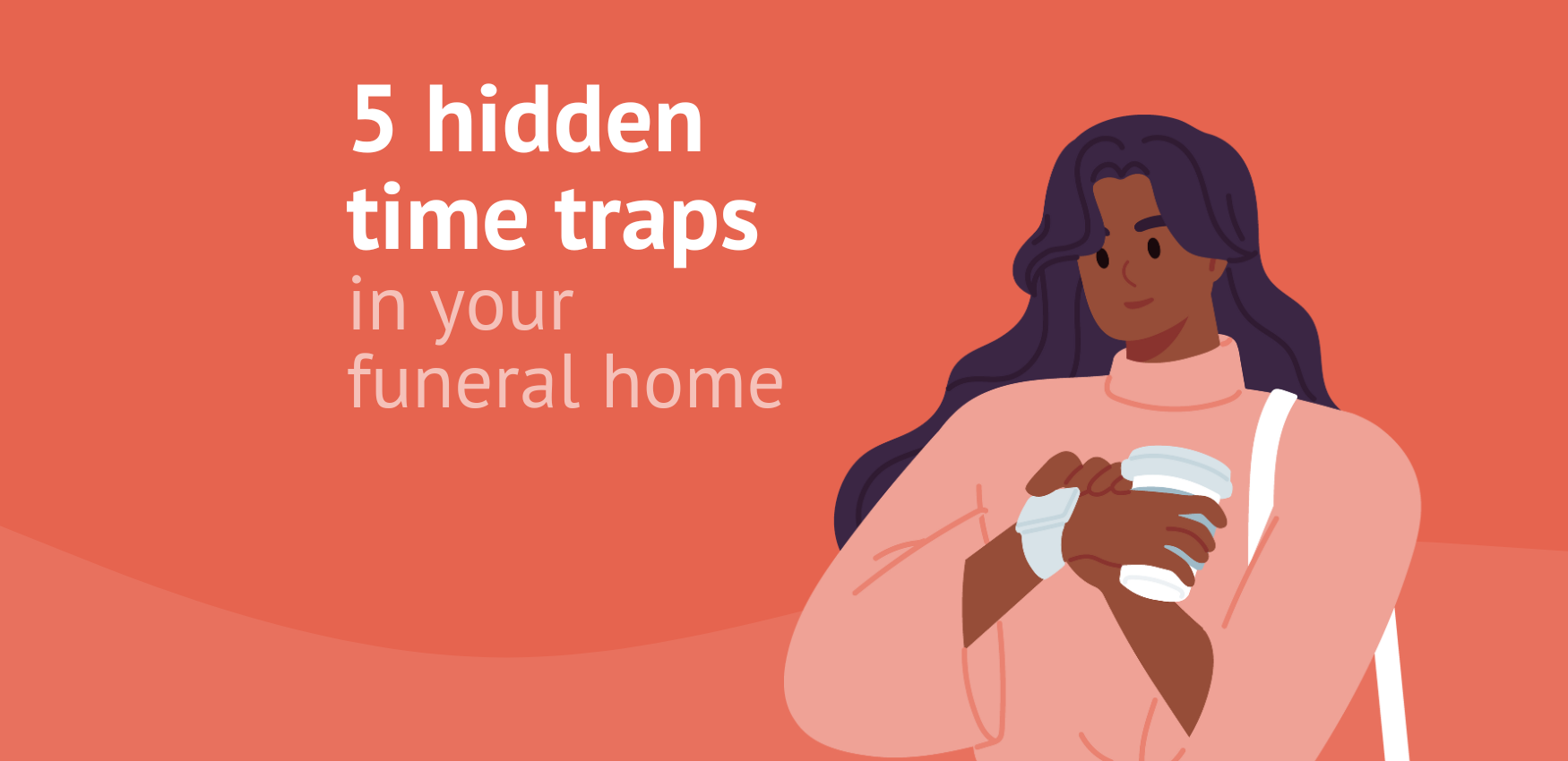 5 hidden time traps in your funeral home