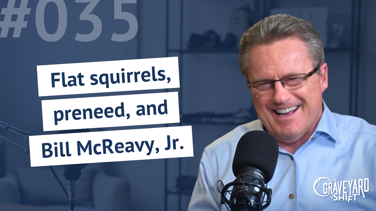 Shift #35: Flat squirrels, preneed, and Bill McReavy, Jr.