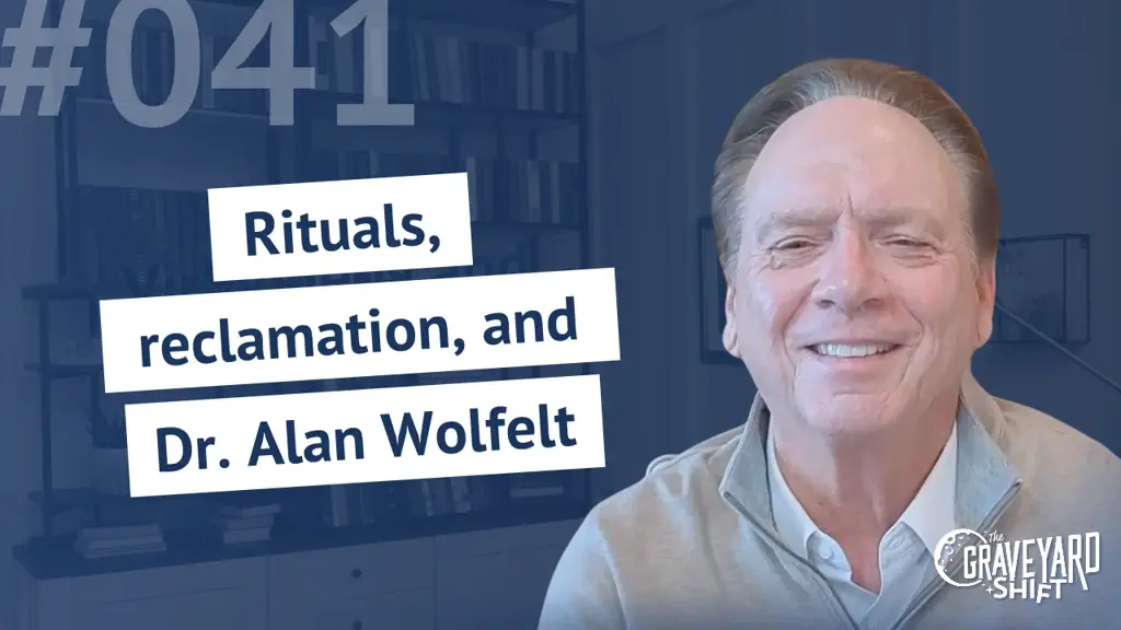 Shift #41: Rituals, reclamation, and Dr. Alan Wolfelt